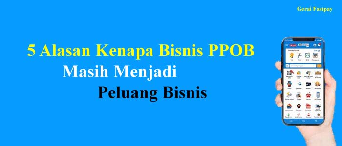 5 Alasan Kenapa Bisnis PPOB Masih Menjadi Peluang Bisnis