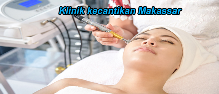 Tips Memilih Klinik Kecantikan Makassar yang Profesional
