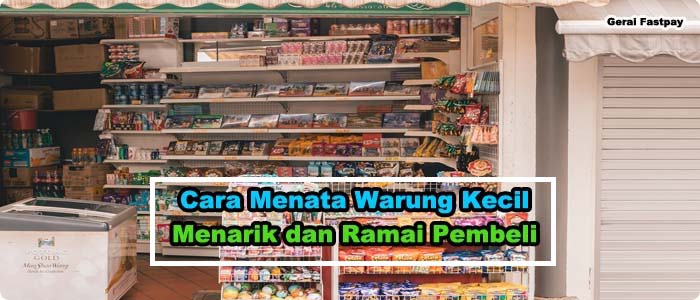 5 Cara Menata Warung Kecil Menarik dan Ramai Pembeli