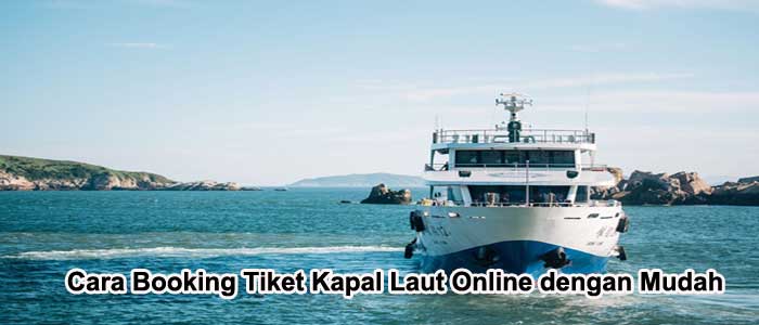 Cara Booking Tiket Kapal Laut Online dengan Mudah