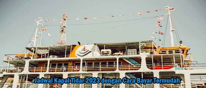 Wajib Tahu, Ini Jadwal Kapal Tidar 2023 Terbaru dan Cara Bayar Termudah