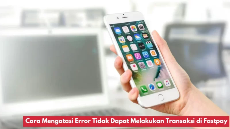 Cara Mengatasi Error Transaksi Di Fastpay