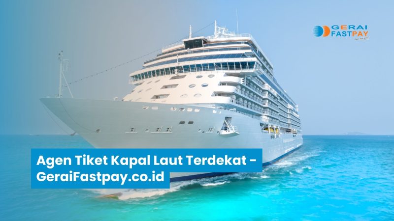 Agen Tiket Kapal Laut Terdekat | Geraifastpay.co.id