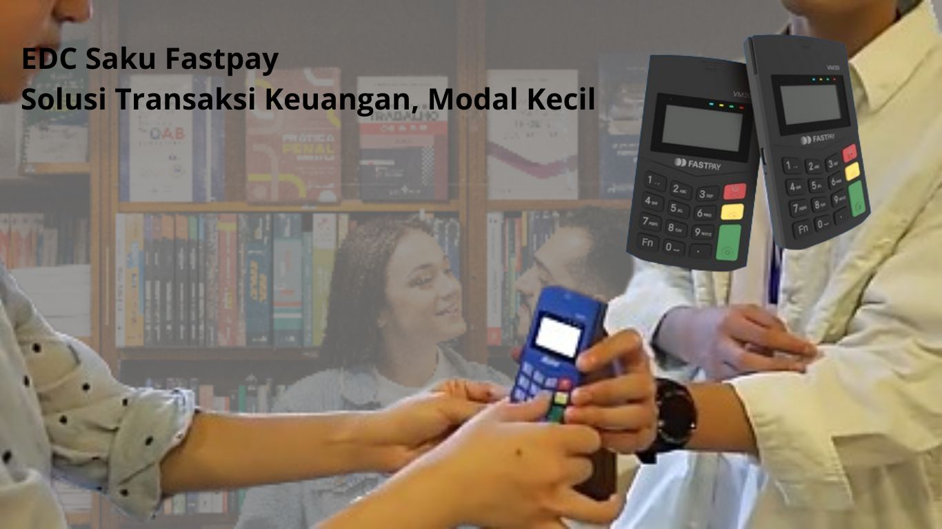 EDC Saku Fastpay Solusi Transaksi Keuangan, Modal Kecil